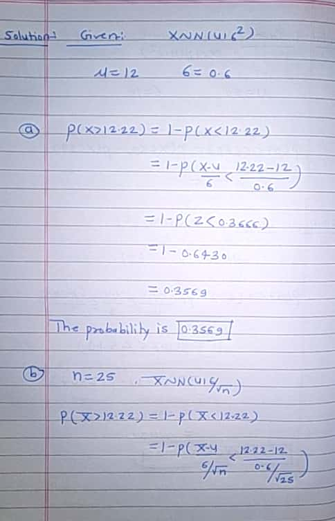 Solution Giveni XNNlui u=12 @ p(x212.22) - 1-PCX<12:22) FI-P ( XL 12-23-2) 1-PC250.3666) -1-0.64-30 0.3569 The probability is