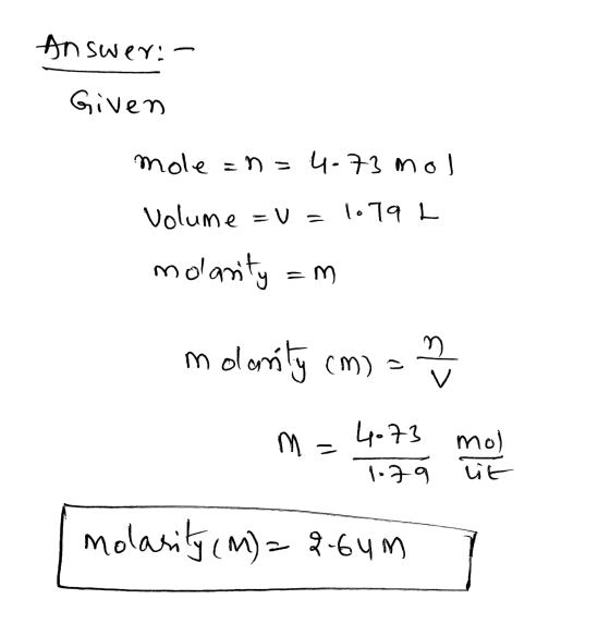 Answer:- Given mole zn=4-73 mol Volume = V = 10791 molarity =m mdornity cm) = M = 4.3.5 meter molarity (M)=2.64m 7