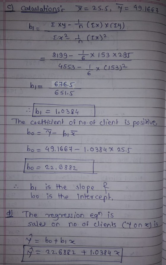 bi= C) Calculations X=25.5, y = 49.1667 Ixy - h (Ex) x(sy) Ex? to (1x)? 8199 - 5 x 153 x 295 4553 - L x C153)2 6 by= 676.5 65