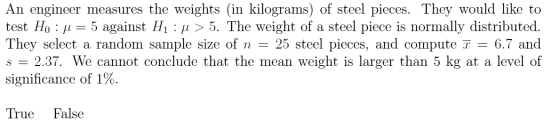 An engineer measures the weights (in kilograms) of steel pieces. They would like to test H. := 5 against H1 :pl > 5. The weig