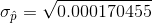\sigma_{\hat{p}}= \sqrt{ 0.000170455 }