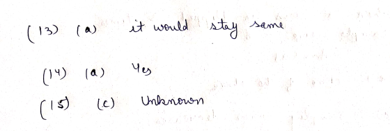 (13) (as stay same (14) (a) (15) (c) it would Yes Unknown