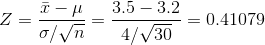 Z=\frac{\bar{x}-\mu }{\sigma/\sqrt{n} }=\frac{3.5-3.2}{4/\sqrt{30}} =0.41079