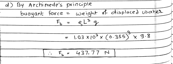d By Archi medes prinuiple buoyant force = weight displaced vsaer Fo .03 x/o x (0.355) 2 F 437. 77 N