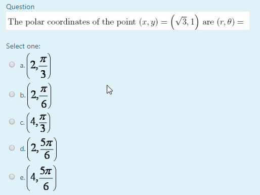 Question The polar coordinates of the point (r, y) = ( are (r, 6) = Select one: ant also w oo (