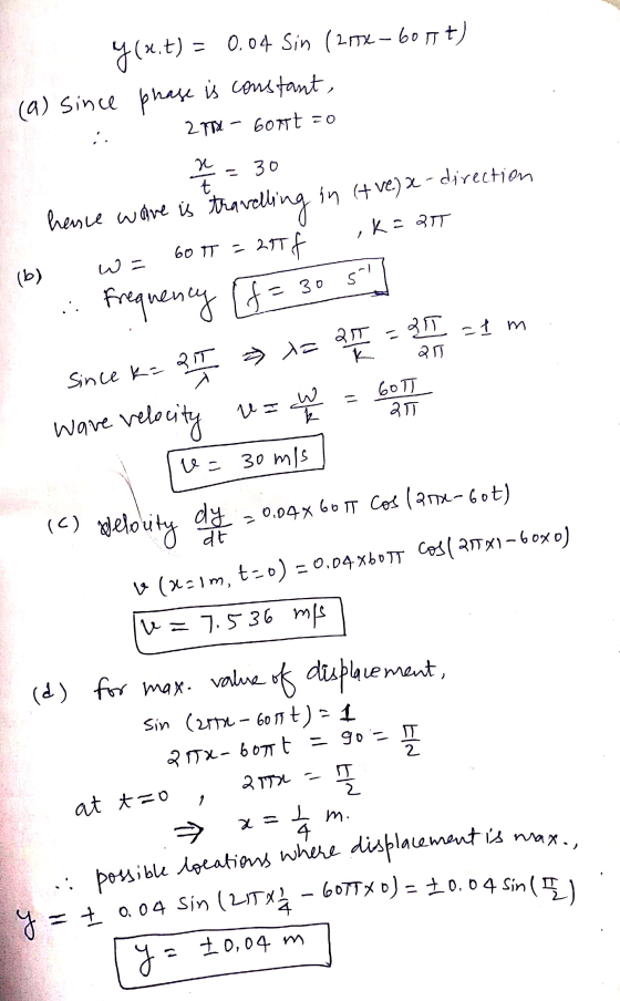 ylu,t) = 0.04 Sin (2152 – 60 15 t) (a) since phase is constant, 2700 - Gott =0 , x t 30 - hence wave is travelling in (+ve) x