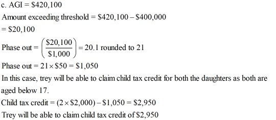 c. AGI = $420,100 Amount exceeding threshold = $420,100 - $400,000 = $20,100 $20,100 Phase out 20.1 rounded to 21 $1,000 Phas