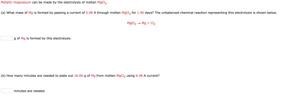 Metallic magnesium can be made by the electrolysis of molten MgCl2. (a) What mass of Mg is formed by passing a current of 5.0
