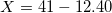X = 41 – 12.40