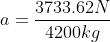 a = \frac{3733.62N}{4200kg}
