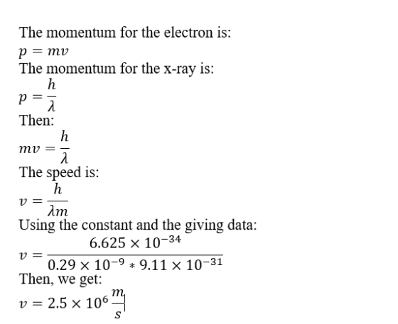 The momentum for the electron is: ту The momentum for the x-ray is: h Then: h ту _ The speed is: h 12 = Am Using the constant
