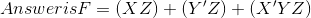 Answer is F = (XZ) + (Y'Z) + (X'YZ)