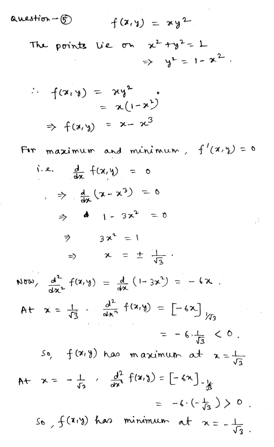Question - 2 f(x,y) xyz The points lie on x² + y2-2 => y² =1-x². f(x, y) = xey² *(1-x2) => f(x, y) x– x3 For maximum and mini