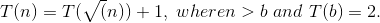 T(n)=T(sqrt(n))+1, where n>b and T(b)=2.