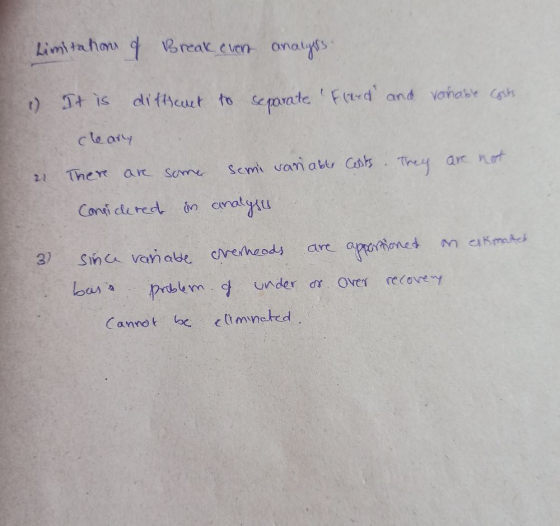 Limitations of Break event analyss. 1) It is difficult to separate. Fited and vanable costs clearly There are some semi var