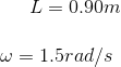 L=0.90m \right )\\\\ \omega =1.5 rad/s