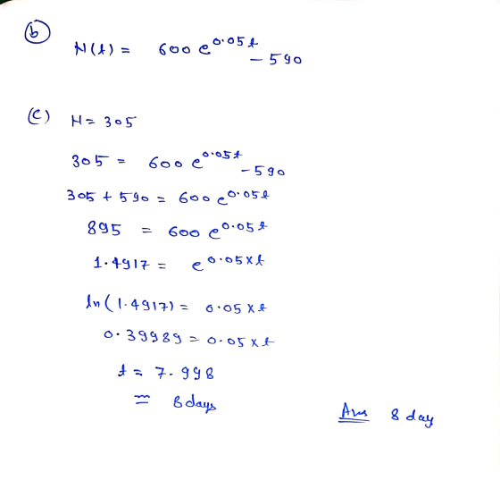 0:05 N(t) = 600 core - 590 (C) H=305 305 = 600 c°054-590 305 +590 = 600 c0:05€ 895 = 600 €0.054 1.4917 = 0.05x4 ln (1-4917) =