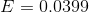 E = 0,0399