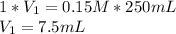 1*V_1= 0.15 M *250mL\\V_1 = 7.5mL
