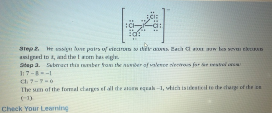 Step 2. We assign lone pairs of electrons to their atoms. Each Cl atom now has seven electrons assigned to it, and the I atom