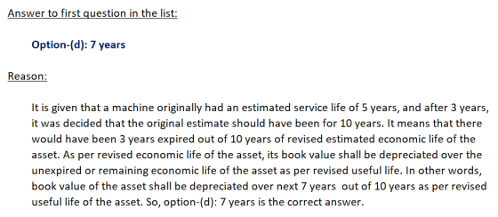Answer to first question in the list: Option-(d): 7 years Reason: It is given that a machine originally had an estimated serv