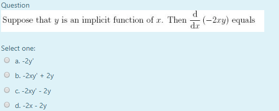 Question Suppose that y is an implicit function of 2. Then (-2xy) equals Select one: a. -2y O b. -2xy + 2y OC.-2xy - 2y O d
