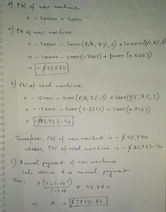 a) PW of new machine z - 40000 + 2000 PW of new machine 2 - 40000 - 2000 (P/A, 7%, 6) + 100vo (8/4,47,5) 2 - 40000 - 2000(4.7