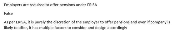Employers are required to offer pensions under ERISA False As per ERISA, it is purely the discretion of the employer to offer