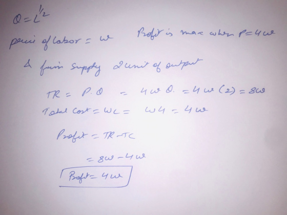 0=1 peni of labor = w profit is maa when P = 40 & frim supply a unit of output TR= p. 0 = 4 w O. =4w (2) = 80 Total Cost = WL