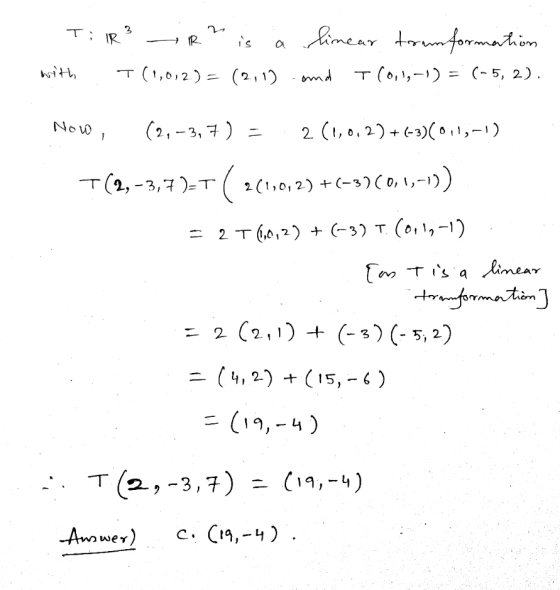 TiiR LR™ is a linear trunformation with . T (1,0,2)=(2,1) - and T(0,1,-1) = (-5,2). Now, (2, -3, 7) = 2 (1,0,.2)+(-3)(011,-1)