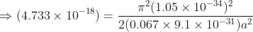 T2(1.05 x 1034)2 (4.733 x 10 2(0.067 x 9.1 x 10-31)a2 18