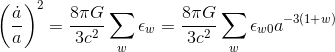 \left(\frac{\dot{a}}{a}\right)^2= \frac{8\pi G}{3c^2}\sum_{w}\epsilon_w= \frac{8\pi G}{3c^2}\sum_{w}\epsilon_{w0}a^{-3(1+w)}