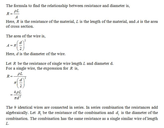 The formula to find the relationship between resistance and diameter is, Here, R is the resistance of the material, L is the