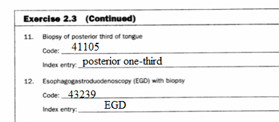 Exercise 2.3 (Continued) 11. Biopsy of posterior third of tongue Code: 41105 Index entry posterior one-third 12. Esophagogast
