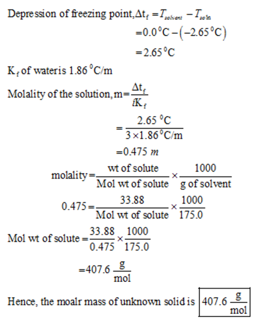 Depression of freezing point, At -0.0°C-(-2.65°C 2.65 C K,of wateris 1.86 °C/m Molality of the solution, m- iK. 2.65 °C 3 x1.
