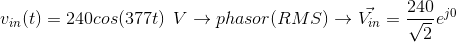 v_{in}(t)=240cos(377t)\: \: V\rightarrow phasor(RMS)\rightarrow \vec{V_{in}}=\frac{240}{\sqrt{2}}e^{j0}
