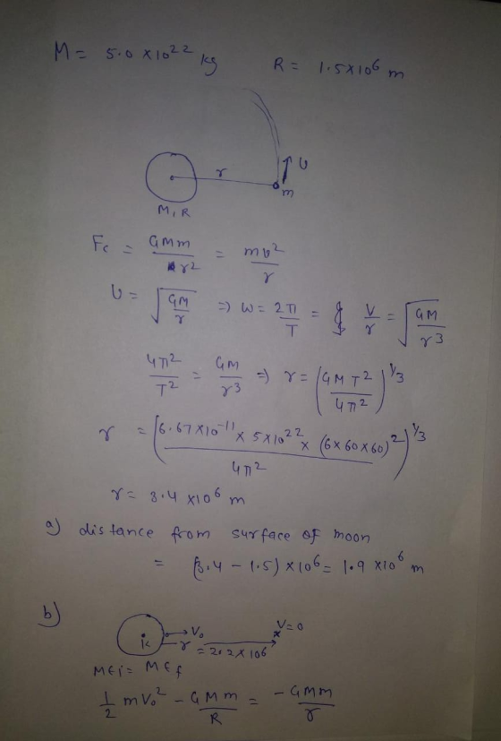 M=5.0*1022 R = 1.5X106 m O MR Fc - amm my2 r GM - W = 2T GM 83 Gm 472 T2 83 = = (GMT 47² 16.67810 x 5x10² r 1642 22 x (6 x 60