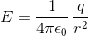 E = rac{1}{4 pi epsilon _{0}} , rac{q}{r^{2}}