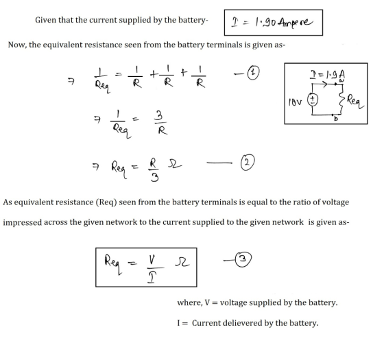 Given that the current supplied by the battery- I = 1.90 Ampere Now, the equivalent resistance seen from the battery terminal