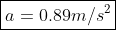 \boxed{a =0.89 m/s^2}