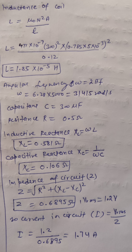 Inductance of coil L = MONZA e L= 477 X16 (200)? X(0.785X5X163)2 0.12 L = 1.85 X 105 H Angular frequency 8 = 217 we 6.28 8500