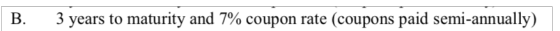 B. 3 years to maturity and 7% coupon rate (coupons paid semi-annually)