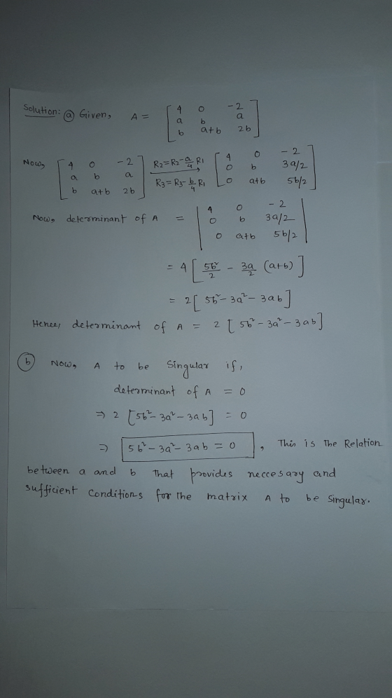 solution: - 2 Given, A= а b atb 26 b 4. 0 Now, - 2 4 o b R2=R2-GRI b - 2 39/2 5b/2 a R3 = R3- b Ri atb b atb 2b 2 4 0 Now , d