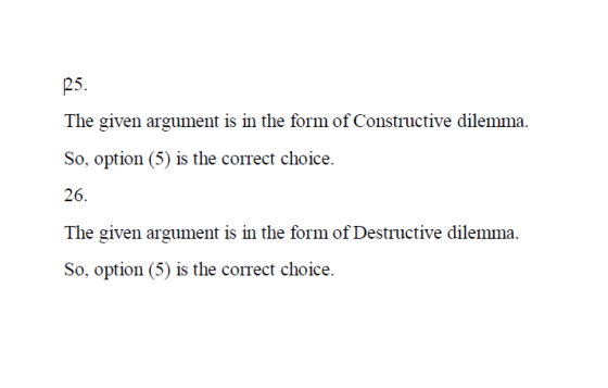 25. The given argument is in the form of Constructive dilemma. So, option (5) is the correct choice. 26 The given argument is