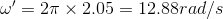 \omega'=2\pi \times 2.05=12.88rad/s