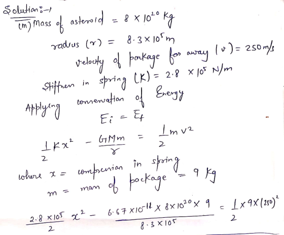 solution: imb mass of asteroid = 8 x 1040 kg radrus () = 8.3x10fm velocity of pookage for away |)= 250m/s Stiffnen in spring