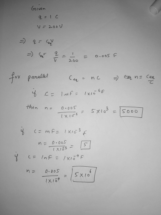 Given q=1c V = 2oov = q = Ceg Cá q 0.005 V 200 for parallel Ceq = nc =) Ceq n= cea て if .C= luf= lxco of then 0.005 TX106 5x1