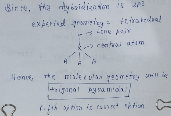 Since, the hybridization is sp expected geometry - tetrahedral O . - Lone pair x central atom Á A Hence, the moleculas geomet