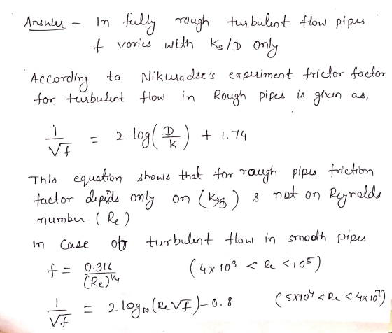 Ansuler - In fully rough turbulent How pipes t vories with Ks ID only Nikuradses experiment frictor factor for turbulent flo