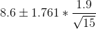8.6 \pm 1.761 * \frac{1.9}{\sqrt{15}}